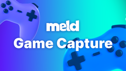 Game Capture Comes to Meld Studio - Release v0.9.7.2 π