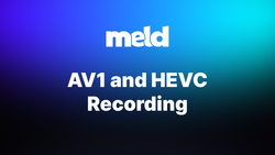 AV1 and HEVC Recording Now Available in Meld Studio