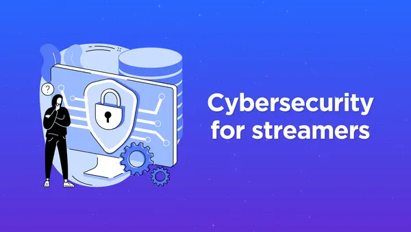 Ultimate Cybersecurity Guide for Streamers: Protecting Your Identity and Accounts